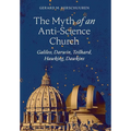 The Myth of an Anti-Science Church: Galileo, Darwin, Teilhard, Hawking, Dawkins