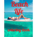 Beach coloring book: An Adult Coloring Book Featuring Fun and Relaxing Beach Vacation Scenes, Peaceful Ocean Landscapes and Beautiful Summe