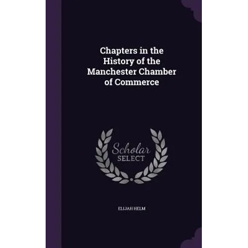 Chapters in the History of the Manchester Chamber of Commerce