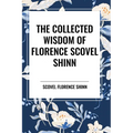 The Collected Wisdom of Florence Scovel Shinn