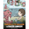 Enseña a tu Dragón a Hacer Amigos: (Teach Your Dragon To Make Friends) Un lindo cuento infantil para enseñar a los niños sobre la amistad y las habili