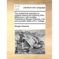 Two Academical Exercises on Subjects Bearing the Following Titles; Millennium, Last-Novelties. Published by Morgan Edwards, A.M. and Quondam Fellow of