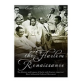 The Harlem Renaissance: The History and Legacy of Early 20th Century America's Most Influential Cultural Movement