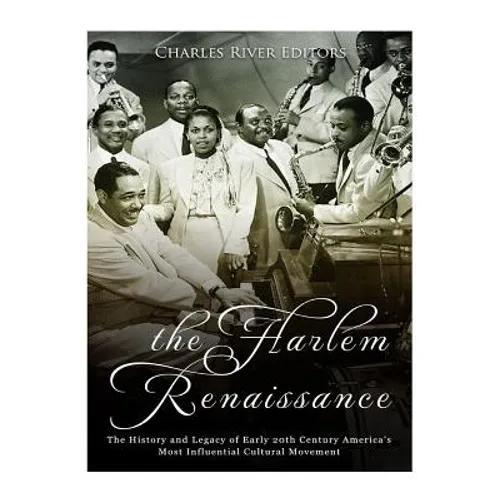 The Harlem Renaissance: The History and Legacy of Early 20th Century America's Most Influential Cultural Movement