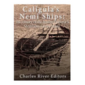 Caligula's Nemi Ships: The History of the Roman Emperor's Mysterious Luxury Boats