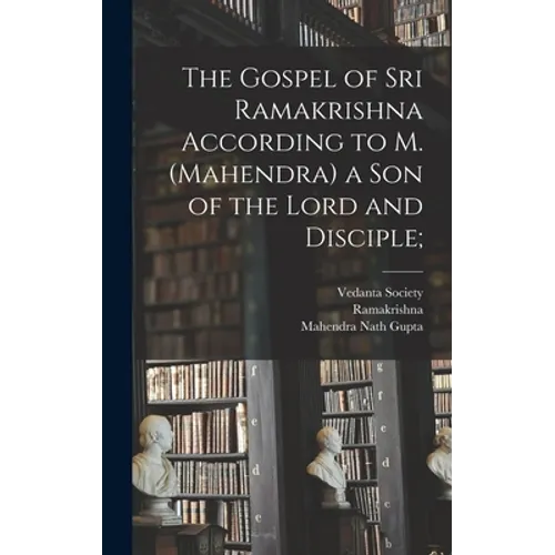 The Gospel of Sri Ramakrishna According to M. (Mahendra) a Son of the Lord and Disciple;