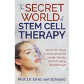 The Secret World of Stem Cell Therapy: What You Need to Know about the Health, Beauty, and Anti-Aging Breakthrough