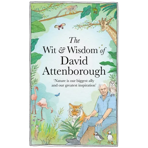 The Wit and Wisdom of David Attenborough: A Celebration of Our Favorite Naturalist