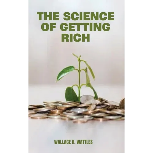 The Science of Getting Rich: A Groundbreaking Guide to Abundance Through Thought, Faith, and Action