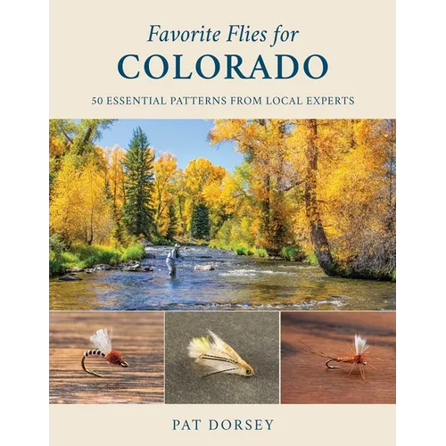 Favorite Flies for Colorado: 50 Essential Patterns from Local Experts