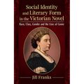 Social Identity and Literary Form in the Victorian Novel: Race, Class, Gender and the Uses of Genre