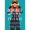 Desperate Woman Seeks Friends: Real Talk about Connection, Rejection, and Trying Again for the Friendships You Need