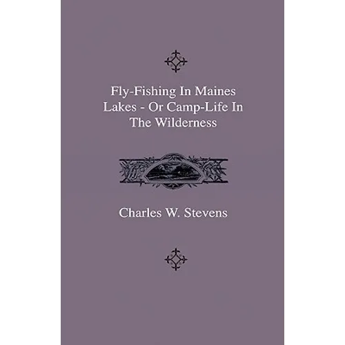 Fly-Fishing In Maines Lakes - Or Camp-Life In The Wilderness