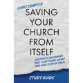 Saving Your Church From Itself - Study Guide: Six Subtle Behaviors That Tear Teams Apart and How To Stop Them
