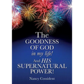 THE GOODNESS OF GOD in my life! AND HIS SUPERNATURAL POWER!