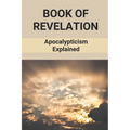 Book Of Revelation: Apocalypticism Explained: Book Of Revelation Explained