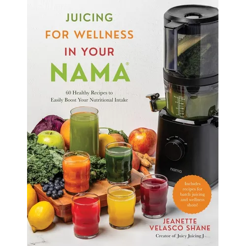 Juicing for Wellness in Your Nama: 60 Healthy Recipes to Easily Boost Your Nutritional Intake