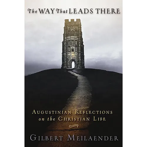 The Way That Leads There: Augustinian Reflections on the Christian Life