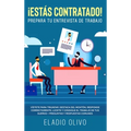 ¡Estás contratado! Prepara tu entrevista de trabajo: Vístete para triunfar, destaca del montón, responde correctamente, lúcete y consigue el trabajo d