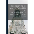 The Abbey of St. Albans From 1300 to the Dissolution of the Monasteries