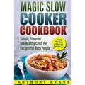 Magic Slow Cooker Cookbook Simple, Flavorful and Healthy Crock Pot Recipes for Busy People