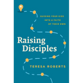 Raising Disciples: Guiding Your Kids Into a Faith of Their Own