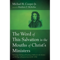 The Word of This Salvation in the Mouths of Christ's Ministers: Retrieving a Theology of Preaching as Reflected in the Sermons and Writings of Benjami