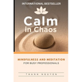 Calm in Chaos: Mindfulness and Meditation for Busy Professionals