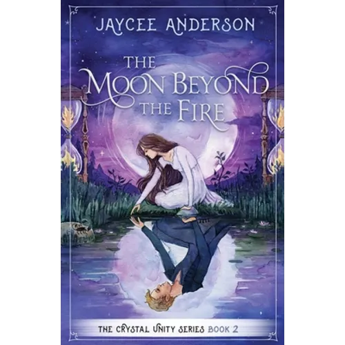 The Moon Beyond the Fire: Crystal Unity Series Book 2