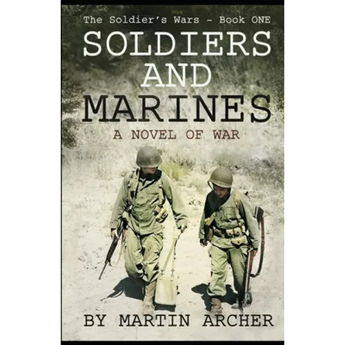 Soldiers and Marines: Military Fiction: Action packed first novel in a five-book saga about a combat soldier in Korea, Vietnam, Iraq, Afghan