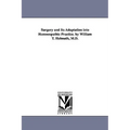 Surgery and Its Adaptation into Homoeopathic Practice. by William T. Helmuth, M.D.