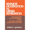 Behavior Modification in Mental Retardation: The Education and Rehabilitation of the Mentally Retarded Adolescent and Adult