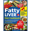 Fatty Liver Diet Cookbook: Detox and Cleanse Your Liver with Hundreds of Easy and Proven Regenerative Recipes Plus a 12-Week Meal Plan and a Guid