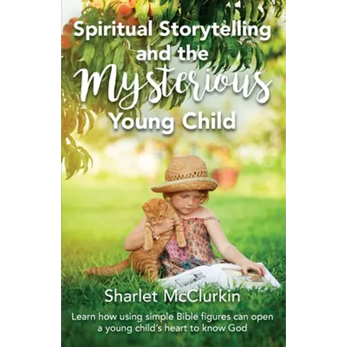Spiritual Storytelling and the Mysterious Young Child: Learn how using simple Bible figures can open a young child's heart to know God