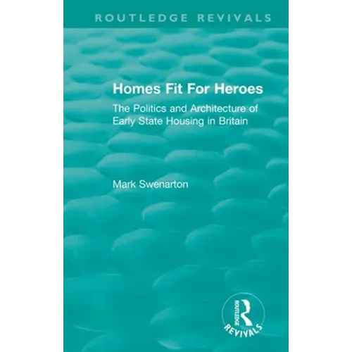 Homes Fit For Heroes: The Politics and Architecture of Early State Housing in Britain