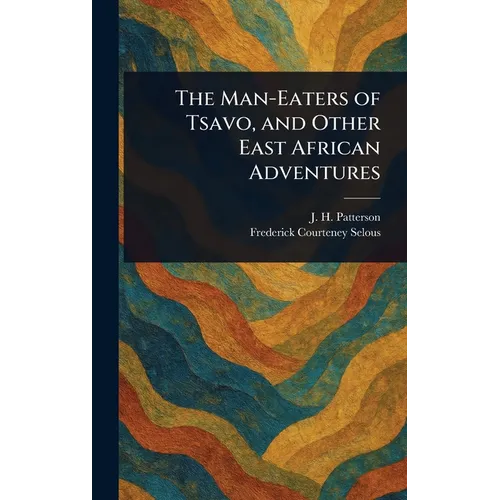 The Man-Eaters of Tsavo, and Other East African Adventures