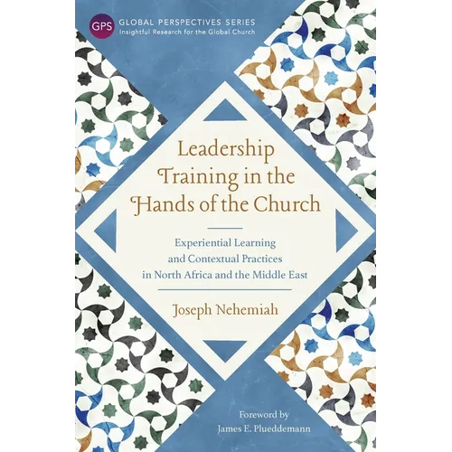 Leadership Training in the Hands of the Church: Experiential Learning and Contextual Practices in North Africa and the Middle East
