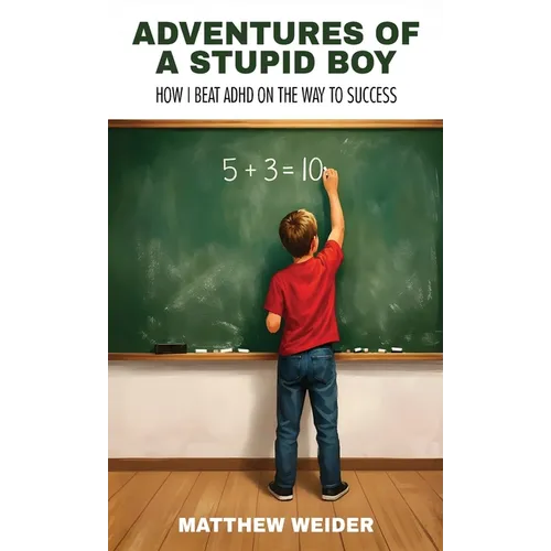 Adventures of a Stupid Boy: How I Beat ADHD On the Way to Success