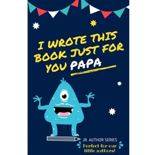 I Wrote This Book Just For You Papa!: Fill In The Blank Book For Papa/Father's Day/Birthday's And Christmas For Junior Authors Or To Just Say They Lov