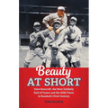 Beauty at Short: Dave Bancroft, the Most Unlikely Hall of Famer and His Wild Times in Baseball's First Century