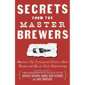 Secrets from the Master Brewers: America's Top Professional Brewers Share Recipes and Tips for Great Homebrewing