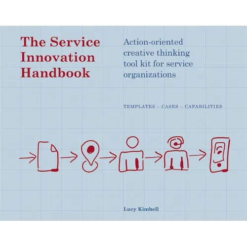 The Service Innovation Handbook: Action-Oriented Creative Thinking Toolkit for Service Organizations