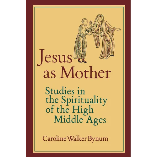 Jesus as Mother: Studies in the Spirituality of the High Middle Ages Volume 16 - Paperback