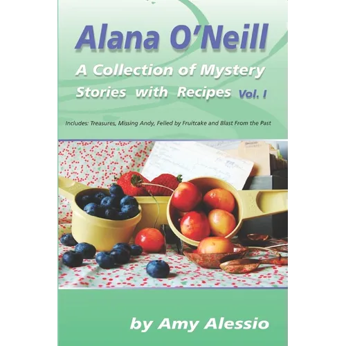 Alana O'Neill: A Collection of Mystery Stories with Recipes: Books 1-4
