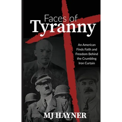 Faces of Tyranny: An American Finds Faith and Freedom Behind the Crumbling Iron Curtain