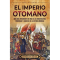 El Imperio otomano: Una guía apasionante de una de las dinastías más poderosas y longevas de la historia mundial