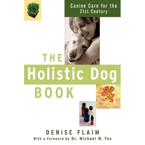 The Holistic Dog Book: Canine Care for the 21st Century