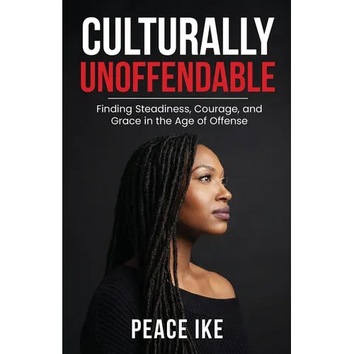 Culturally Unoffendable: Finding Steadiness, Courage, and Grace in the Age of Offense