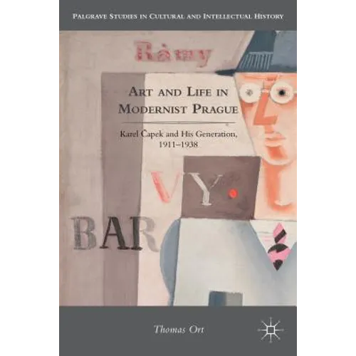 Art and Life in Modernist Prague: Karel Čapek and His Generation, 1911-1938
