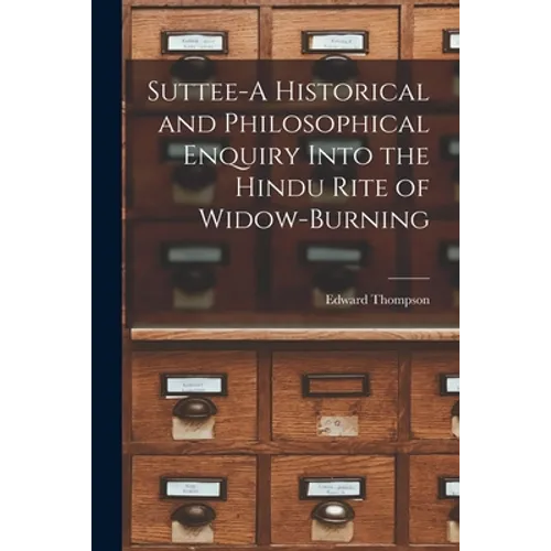 Suttee-A Historical and Philosophical Enquiry Into the Hindu Rite of Widow-Burning